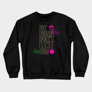 My Mama Don't Like You Crewneck Sweatshirt